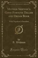 Mother Shipton'S Gipsy Fortune Teller and Dream Book: With Napoleon'S Oraculum 1015665411 Book Cover