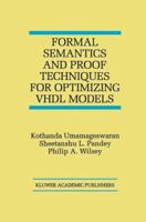 Formal Semantics and Proof Techniques for Optimizing VHDL Models 146137331X Book Cover