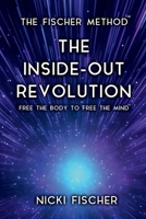 The Inside-Out Revolution: Free The Body To Free The Mind™ 1970288892 Book Cover