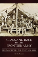 Class and Race in the Frontier Army: Military Life in the West, 1870–1890 080619314X Book Cover