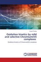 Oxidation kinetics by mild and selective Chromium(VI) complexes 333003520X Book Cover