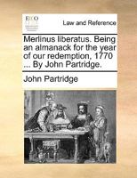 Merlinus liberatus. Being an almanack for the year of our redemption, 1770 ... By John Partridge. 1170431151 Book Cover