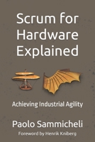 Scrum for Hardware Explained: Achieving Industrial Agility B0CP9K6885 Book Cover