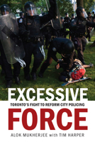 Excessive Force: Toronto's Fight to Reform City Policing 1771621834 Book Cover
