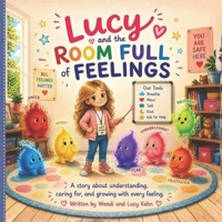 Lucy And The Room Full Of Feelings: A story about understanding, caring for, and growing with every feeling. B0GZ7K13BY Book Cover
