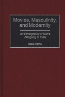 Movies, Masculinity, and Modernity: An Ethnography of Men's Filmgoing in India (Contributions in Sociology) 0313312877 Book Cover