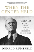 When the Center Held: Gerald Ford and the Rescue of the American Presidency 1501172948 Book Cover