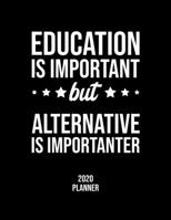 Education Is Important But Alternative Is Importanter 2020 Planner: Alternative Fan 2020 Calendar, Funny Design, 2020 Planner for Alternative Lover, Christmas Gift for Alternative Lover 1677059737 Book Cover