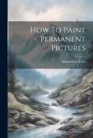 How to Paint Permanent Pictures 1022409034 Book Cover