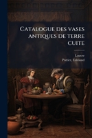Catalogue des vases antiques de terre cuite: �tude sur l'histoire de la peinture et du dessin dans l'antiquit� 1174866721 Book Cover