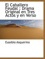 El Caballero Feudal: Drama Original en Tres Actos y en Verso 111551184X Book Cover