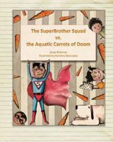 The Superbrother Squad vs. the Aquatic Carrots of Doom 1495947637 Book Cover