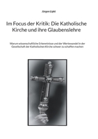 Im Focus der Kritik: Die Katholische Kirche und ihre Glaubenslehre: Warum wissenschaftliche Erkenntnisse und der Wertewandel in der Gesells 3754373889 Book Cover
