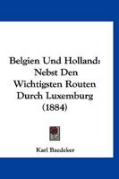 Belgien Und Holland: Nebst Den Wichtigsten Routen Durch Luxemburg (1884) 1167691008 Book Cover