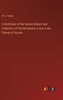 A Dictionary of the Sussex Dialect and Collection of Provincialisms in Use in the County of Sussex 3385216265 Book Cover