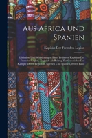 Aus Africa Und Spanien: Erlebnisse Und Schilderungen Eines Früheren Kapitäns Der Fremden-Legion. Zugleich Als Beitrag Zur Geschichte Der Kämpfe Dieser ... Und Spanien, Erster Band 1016494025 Book Cover