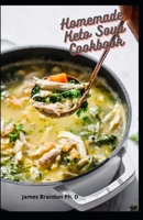 Homemade Keto Soup Cookbook: Healthy Recipes To Restore Health, Chowders recipe for Weight Loss and Better Living B08XG2WTWQ Book Cover