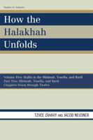 How the Halakhah Unfolds: Hullin in the Mishnah, Tosefta, and Bavli, Part One: Mishnah, Tosefta, and Bavli (Volume V, Chapters 1 through 6) 0761850651 Book Cover