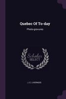 Quebec of To-Day: Photo-Gravures 1342650077 Book Cover
