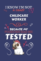 I Know I'm Not A Crazy Childcare Worker Because My Pugicorn Had Me Tested: Perfect Gag Gift For A Childcare Worker Who 100% Isn't Crazy! | Blank Lined ... Job | Humour and Banter | Birthday| Hen | St 1673914837 Book Cover