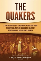 The Quakers: A Captivating Guide to a Historically Christian Group and How William Penn Founded the Colony of Pennsylvania in British North America 1647489040 Book Cover