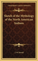 Sketch of the Mythology of the North American Indians 1434400700 Book Cover