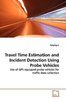 Travel Time Estimation and Incident Detection Using Probe Vehicles: Use of GPS equipped probe vehicles for traffic data collection 3836461242 Book Cover