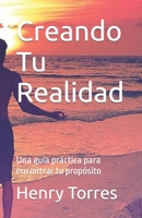 Creando Tu Realidad: Una gu�a pr�ctica para encontrar tu prop�sito 1725049643 Book Cover