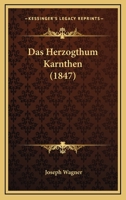 Das Herzogthum Karnthen (1847) 1160058385 Book Cover