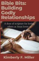 Bible Bits: Building Godly Relationships: A Dose of Scripture for Loving Others as Jesus Loves Us 0979487226 Book Cover