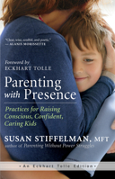 Parenting with Presence: Practices for Raising Conscious, Confident, Caring Kids (An Eckhart Tolle Edition) 1608683265 Book Cover