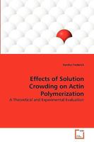 Effects of Solution Crowding on Actin Polymerization: A Theoretical and Experimental Evaluation 3639265793 Book Cover