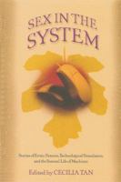 Sex in the System: Stories of Erotic Futures, Technological Stimulation, and the Sensual Life of Machines 1560258519 Book Cover