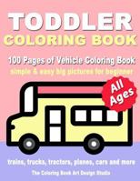 Toddler Coloring Book: Coloring Books for Toddlers: Simple & Easy Big Pictures Trucks, Trains, Tractors, Planes and Cars Coloring Books for Kids, Vehicle Coloring Book Activity Books for Preschooler A 1727100808 Book Cover