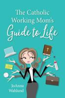 The Catholic Working Mom's Guide to Life 1681923254 Book Cover
