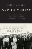 One in Christ: Chicago Catholics and the Quest for Interracial Justice 0190618973 Book Cover