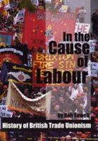 In the Cause of Labour: A History of the British Trade Unions, 1792 - 2003 1900007142 Book Cover