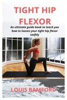 TIGHT HIP FLEXOR: An ultimate guide book to teach you how to loosen your tight hip flexor swiftly 1707651043 Book Cover