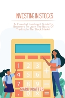 Investing in Stocks: An Essential Investment Guide For Beginners To Learn The Basics Of Trading In The Stock Market 1802679049 Book Cover
