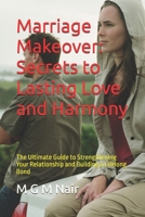 Marriage Makeover: Secrets to Lasting Love and Harmony: The Ultimate Guide to Strengthening Your Relationship and Building a Lifelong Bond B0DY4ZNC6T Book Cover
