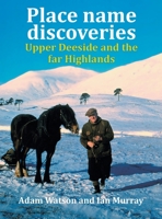 Place Name Discoveries on Upper Deeside and the Far Highlands 1782223282 Book Cover
