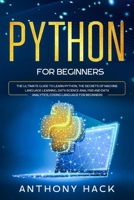 Python for Beginners: The Ultimate Guide to Learn Python, the Secrets of Machine Language Learning, Data Science Analysis and Data Analytics, Coding Language for Beginners. B084DH5J79 Book Cover