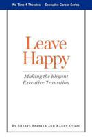 Leave Happy: Making the Elegant Executive Transition 1441413758 Book Cover