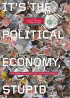 It's the Political Economy, Stupid: The Global Financial Crisis in Art and Theory 0745333699 Book Cover