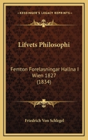 Lifvets Philosophi: Femton Forelasningar Hallna I Wien 1827 (1834) 1272736261 Book Cover