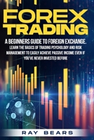 Forex Trading: A Beginners Guide To Foreign Exchange. Learn The Basics Of Trading Psychology And Risk Management To Easily Achieve Passive Income Even If You've Never Invested Before null Book Cover