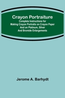 Crayon Portraiture; Complete Instructions for Making Crayon Portraits on Crayon Paper and on Platinum, Silver and Bromide Enlargements 9356081611 Book Cover