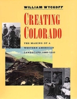 Creating Colorado: The Making of a Western American Landscape, 1860-1940 0300071183 Book Cover
