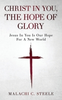 Christ In You, The Hope Of Glory: Jesus In You Is Our Hope For A New World 1958404462 Book Cover