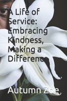 A Life of Service: Embracing Kindness, Making a Difference B0CHL9MZHW Book Cover